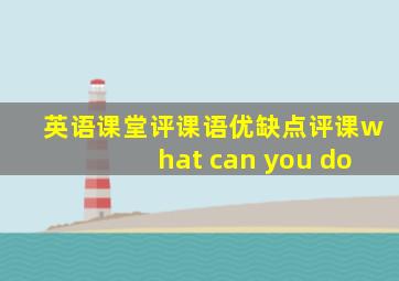 英语课堂评课语优缺点评课what can you do